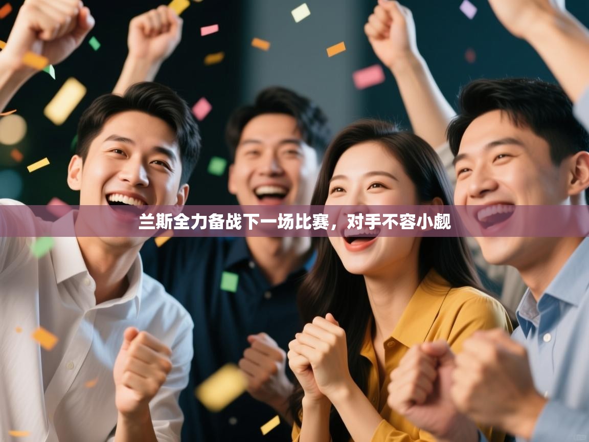 兰斯全力备战下一场比赛，对手不容小觑  第1张