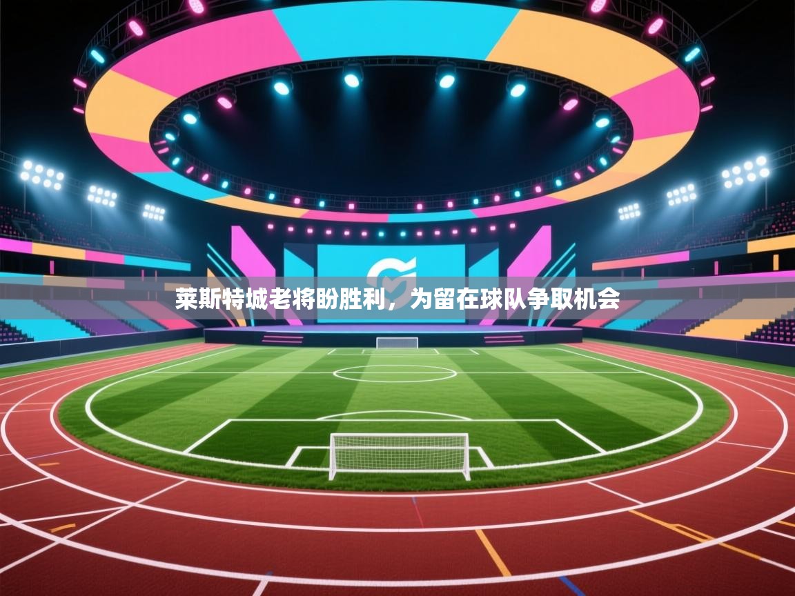 莱斯特城老将盼胜利，为留在球队争取机会  第1张