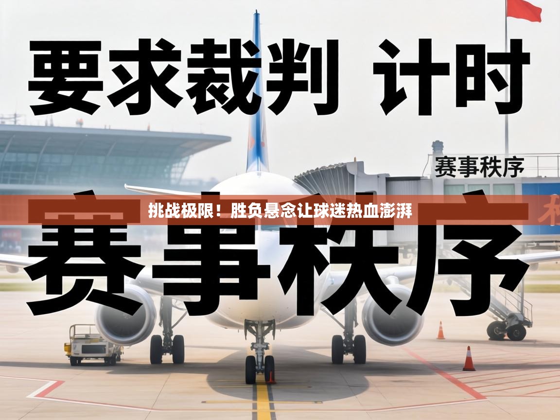 挑战极限！胜负悬念让球迷热血澎湃